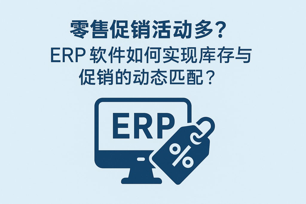 零售促销活动多？ERP 软件如何实现库存与促销的动态匹配？
